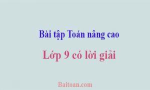 Một số bài tập Toán nâng cao lớp 9 có lời giải