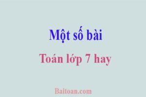 Một số bài toán lớp 7 hay