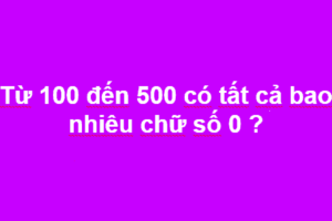 Bài toán: Từ 100 đến 500 có tất cả bao nhiêu chữ số 0?