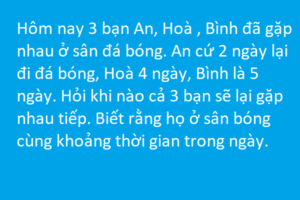 Bài toán khó tiểu học: Hỏi khi nào cả 3 bạn sẽ lại gặp nhau tiếp?