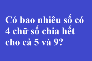 Bài toán có bao nhiêu số có 4 chữ số chia hết cho cả 5 và 9